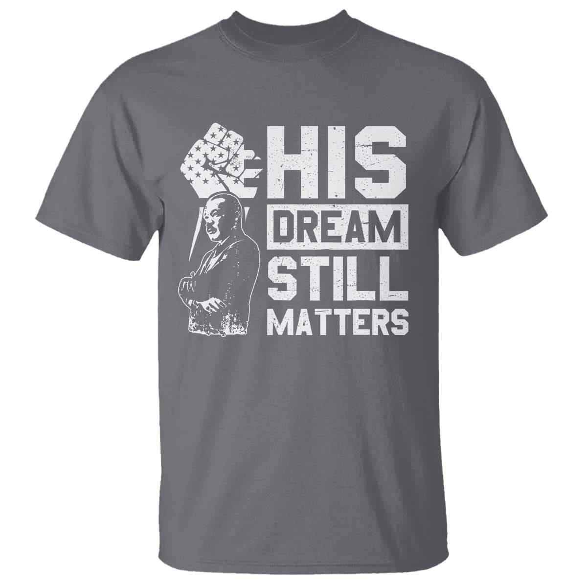 Martin Luther King Jr T Shirt His Dream Still Matters