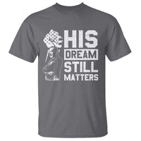 Martin Luther King Jr T Shirt His Dream Still Matters