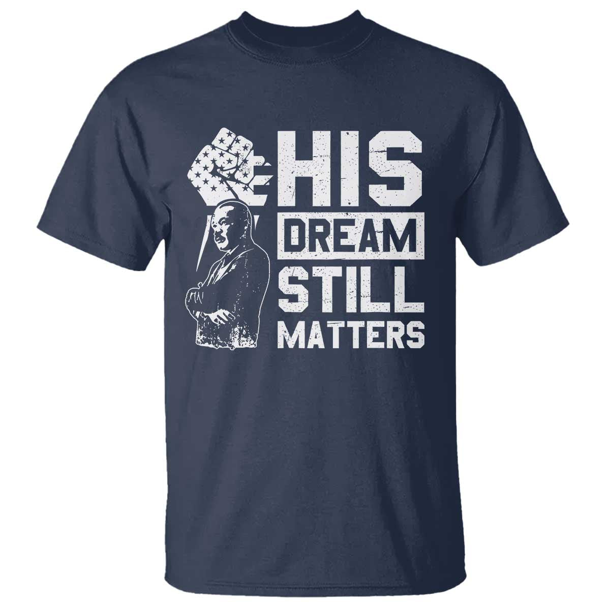 Martin Luther King Jr T Shirt His Dream Still Matters