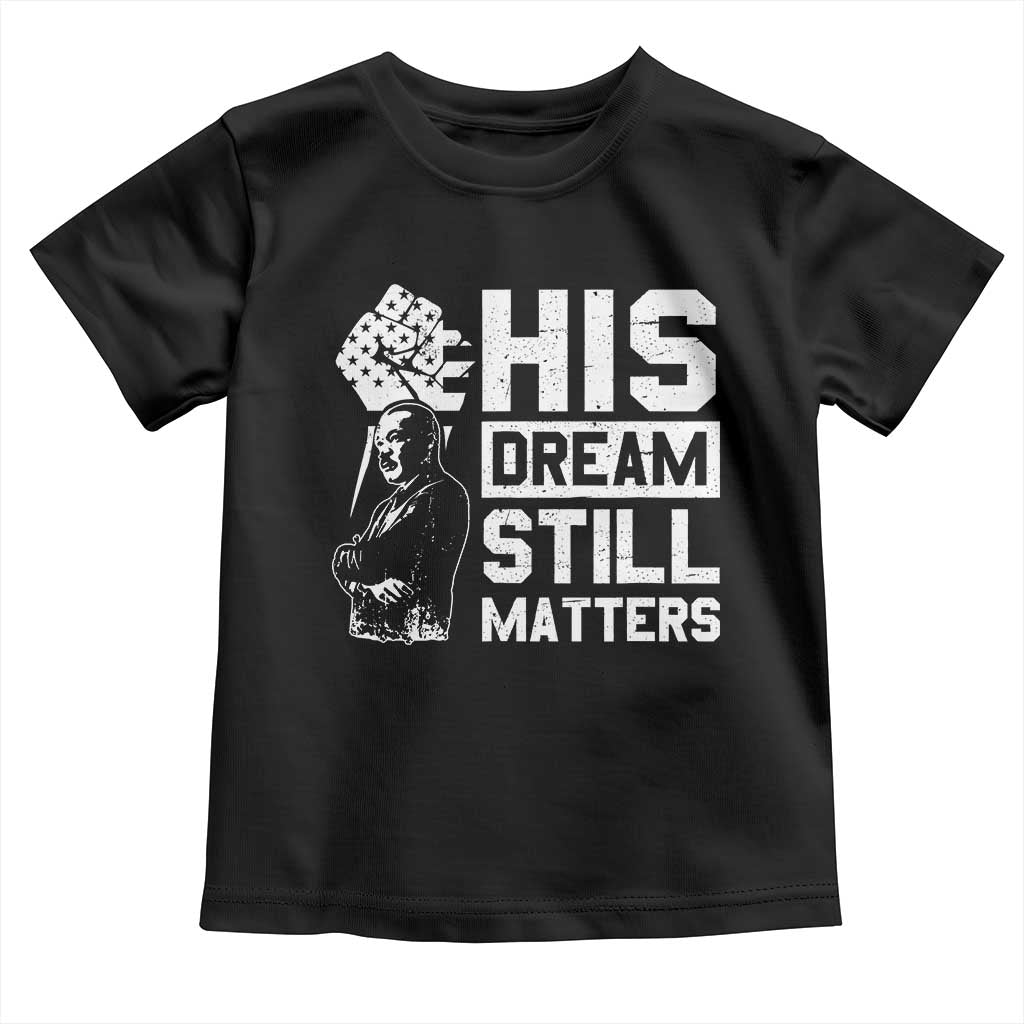 Martin Luther King Jr Toddler T Shirt His Dream Still Matters