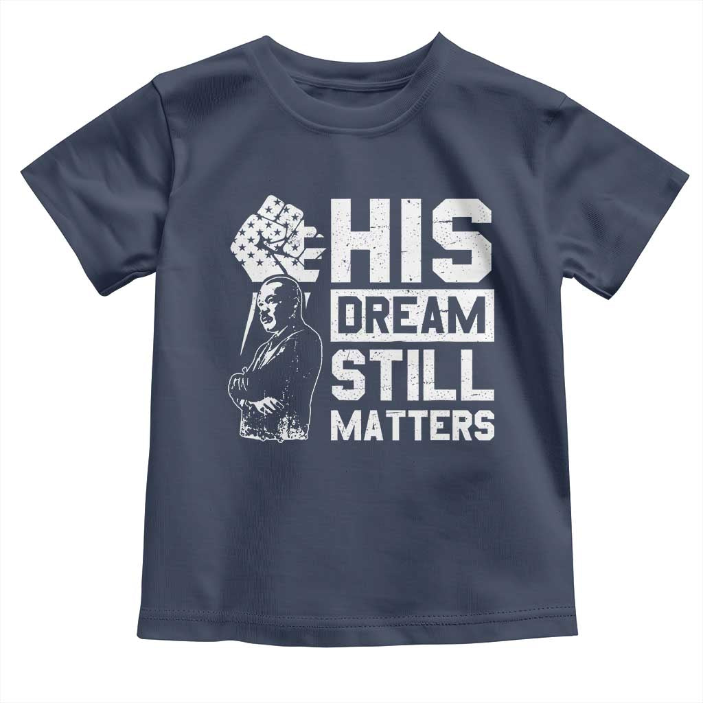 Martin Luther King Jr Toddler T Shirt His Dream Still Matters