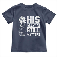 Martin Luther King Jr Toddler T Shirt His Dream Still Matters