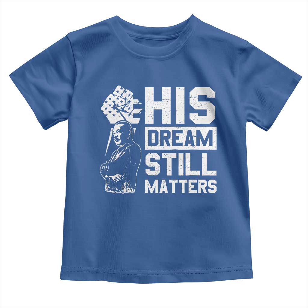Martin Luther King Jr Toddler T Shirt His Dream Still Matters