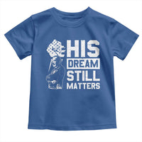 Martin Luther King Jr Toddler T Shirt His Dream Still Matters