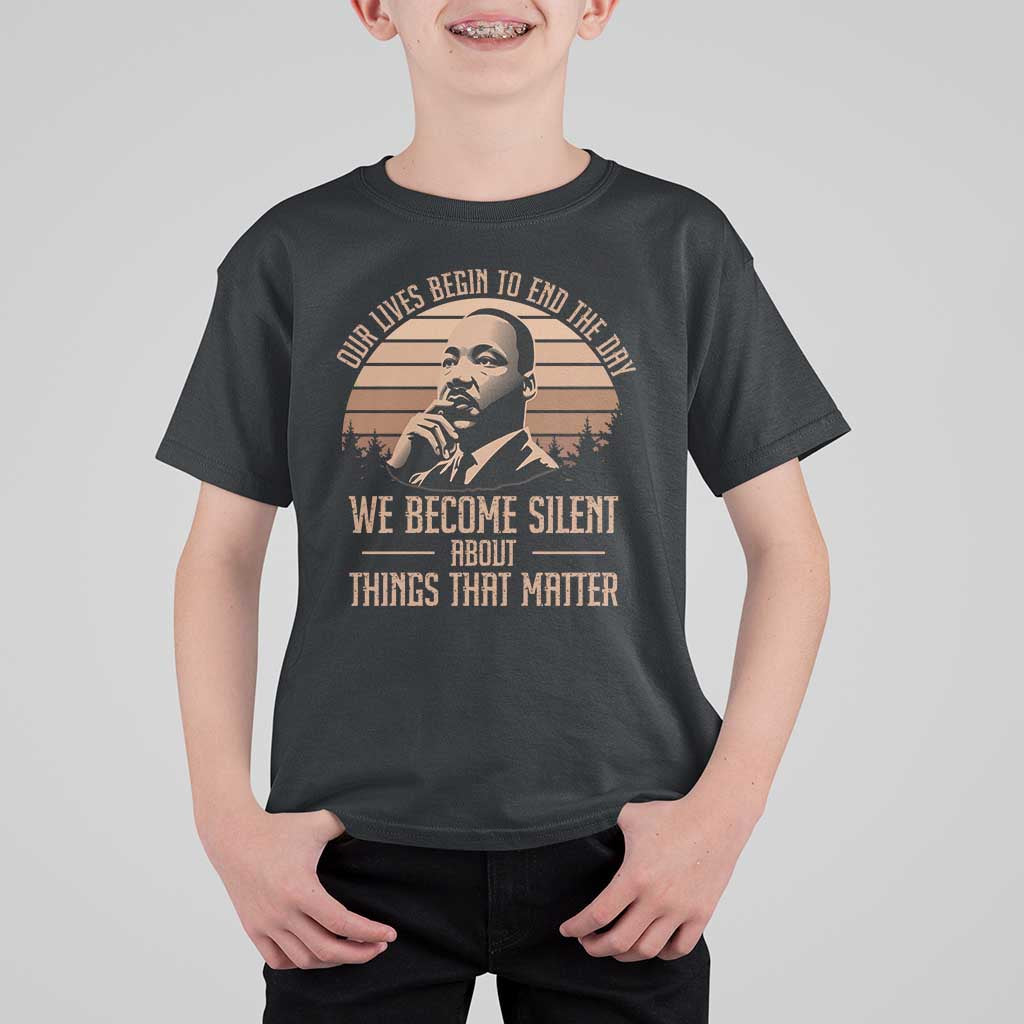 Martin Luther King Jr T Shirt For Kid Our Lives Begin to End The Day We Become Silent About Things That Matter