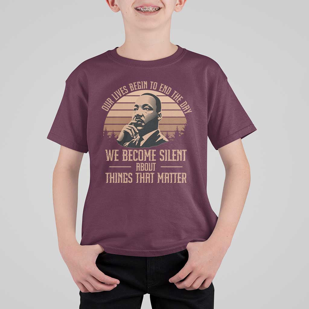 Martin Luther King Jr T Shirt For Kid Our Lives Begin to End The Day We Become Silent About Things That Matter
