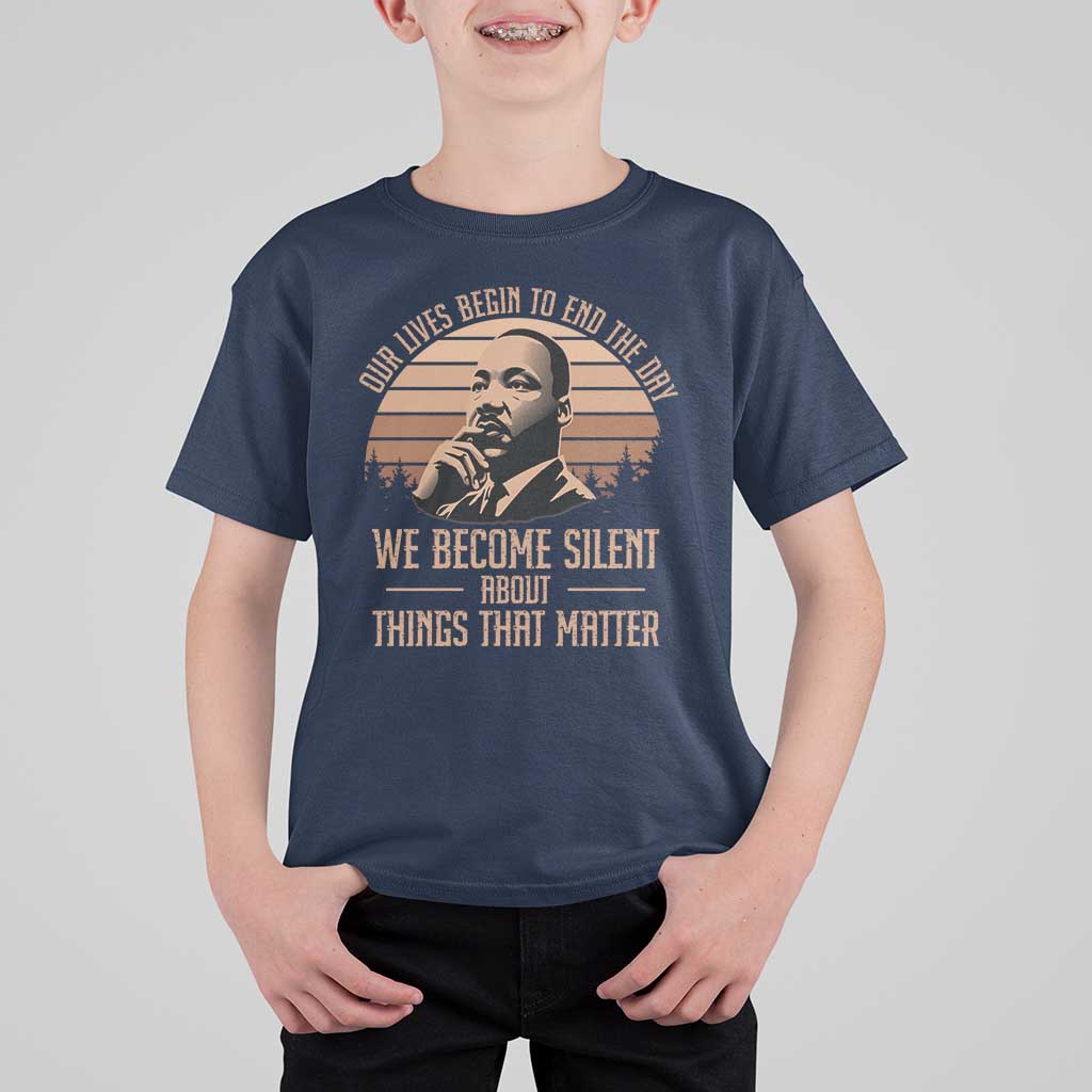 Martin Luther King Jr T Shirt For Kid Our Lives Begin to End The Day We Become Silent About Things That Matter