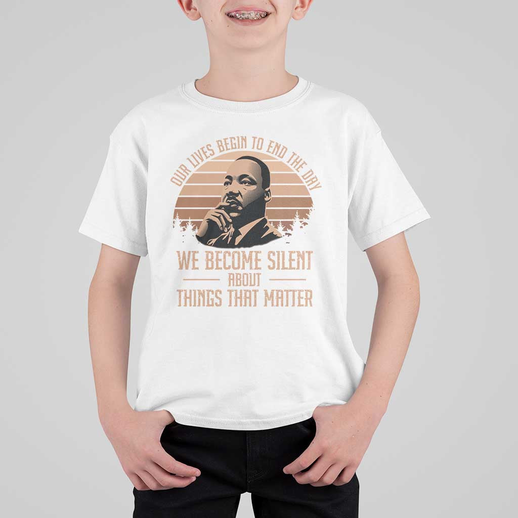 Martin Luther King Jr T Shirt For Kid Our Lives Begin to End The Day We Become Silent About Things That Matter