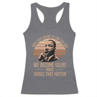 Martin Luther King Jr Racerback Tank Top Our Lives Begin to End The Day We Become Silent About Things That Matter