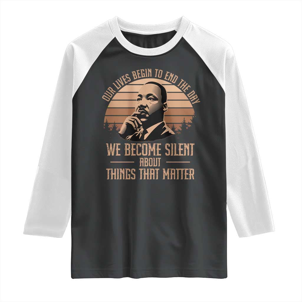 Martin Luther King Jr Raglan Shirt Our Lives Begin to End The Day We Become Silent About Things That Matter