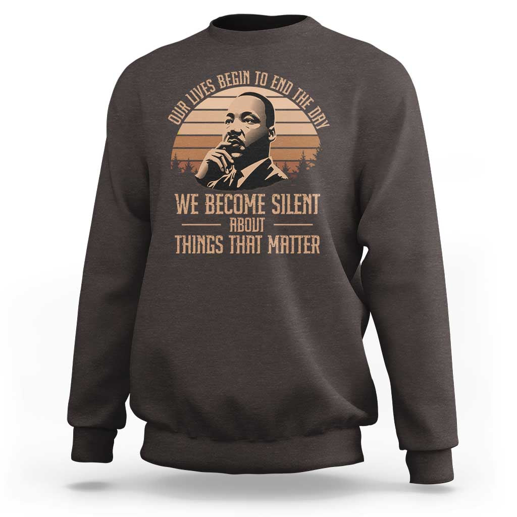 Martin Luther King Jr Sweatshirt Our Lives Begin to End The Day We Become Silent About Things That Matter