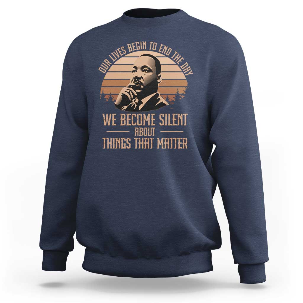 Martin Luther King Jr Sweatshirt Our Lives Begin to End The Day We Become Silent About Things That Matter