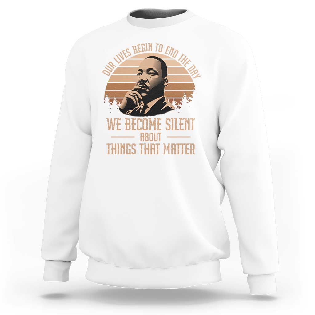 Martin Luther King Jr Sweatshirt Our Lives Begin to End The Day We Become Silent About Things That Matter