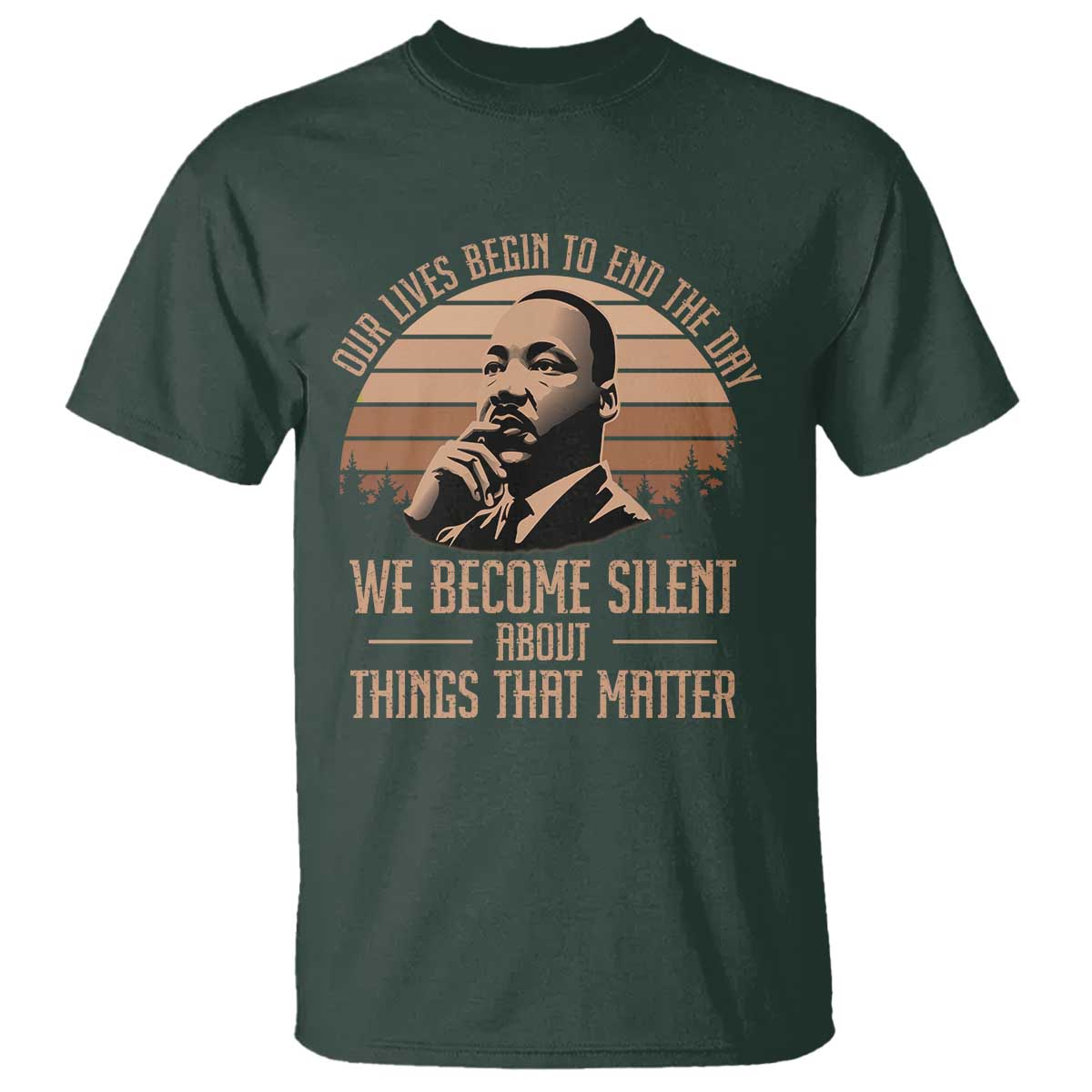 Martin Luther King Jr T Shirt Our Lives Begin to End The Day We Become Silent About Things That Matter