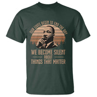 Martin Luther King Jr T Shirt Our Lives Begin to End The Day We Become Silent About Things That Matter