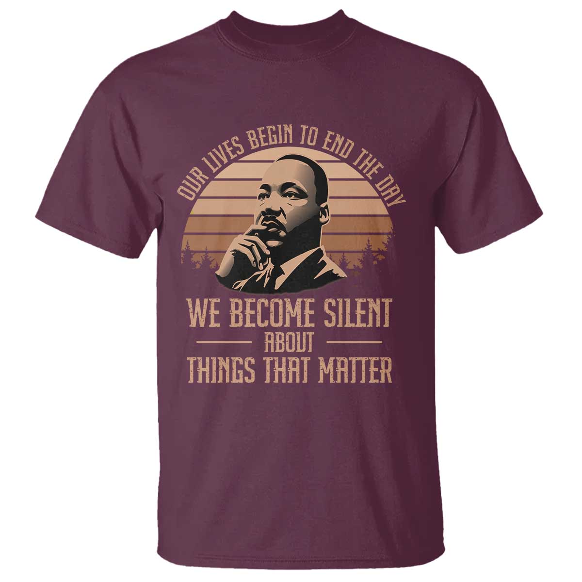 Martin Luther King Jr T Shirt Our Lives Begin to End The Day We Become Silent About Things That Matter