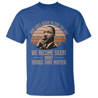 Martin Luther King Jr T Shirt Our Lives Begin to End The Day We Become Silent About Things That Matter