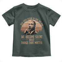 Martin Luther King Jr Toddler T Shirt Our Lives Begin to End The Day We Become Silent About Things That Matter