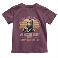 Martin Luther King Jr Toddler T Shirt Our Lives Begin to End The Day We Become Silent About Things That Matter