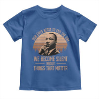 Martin Luther King Jr Toddler T Shirt Our Lives Begin to End The Day We Become Silent About Things That Matter