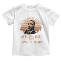 Martin Luther King Jr Toddler T Shirt Our Lives Begin to End The Day We Become Silent About Things That Matter