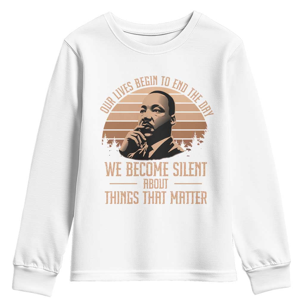 Martin Luther King Jr Youth Sweatshirt Our Lives Begin to End The Day We Become Silent About Things That Matter