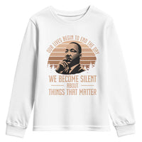 Martin Luther King Jr Youth Sweatshirt Our Lives Begin to End The Day We Become Silent About Things That Matter