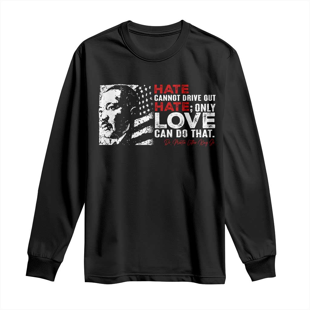 Martin Luther King Jr Long Sleeve Shirt Hate Cannot Drive Out Hate