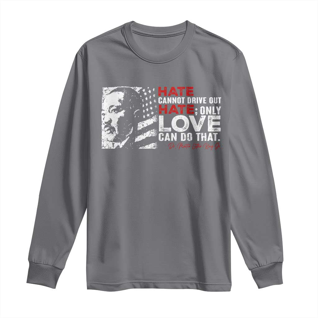 Martin Luther King Jr Long Sleeve Shirt Hate Cannot Drive Out Hate