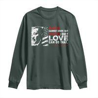 Martin Luther King Jr Long Sleeve Shirt Hate Cannot Drive Out Hate