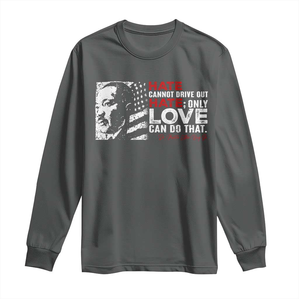 Martin Luther King Jr Long Sleeve Shirt Hate Cannot Drive Out Hate