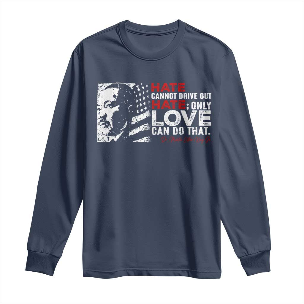 Martin Luther King Jr Long Sleeve Shirt Hate Cannot Drive Out Hate