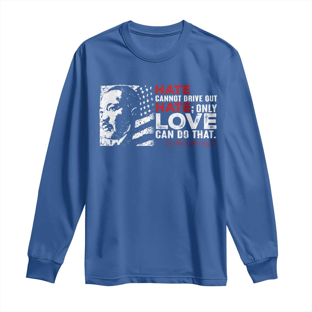 Martin Luther King Jr Long Sleeve Shirt Hate Cannot Drive Out Hate