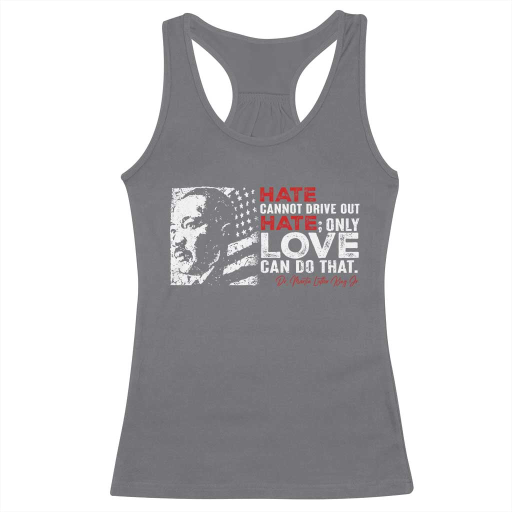 Martin Luther King Jr Racerback Tank Top Hate Cannot Drive Out Hate
