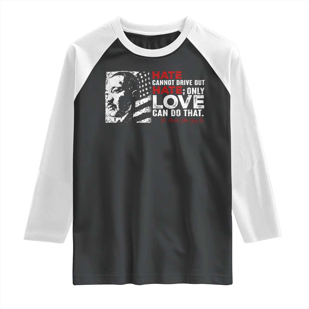 Martin Luther King Jr Raglan Shirt Hate Cannot Drive Out Hate