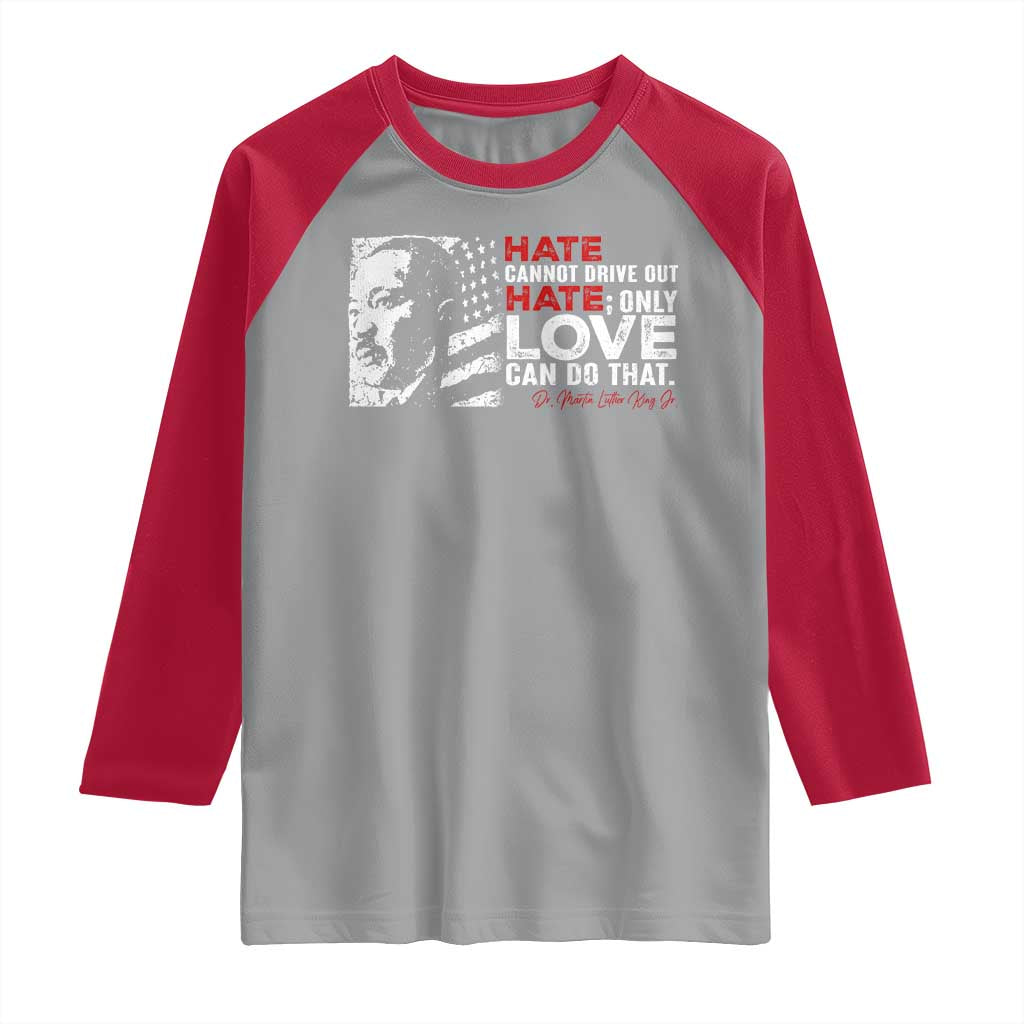 Martin Luther King Jr Raglan Shirt Hate Cannot Drive Out Hate