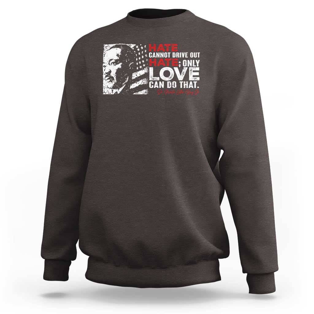 Martin Luther King Jr Sweatshirt Hate Cannot Drive Out Hate