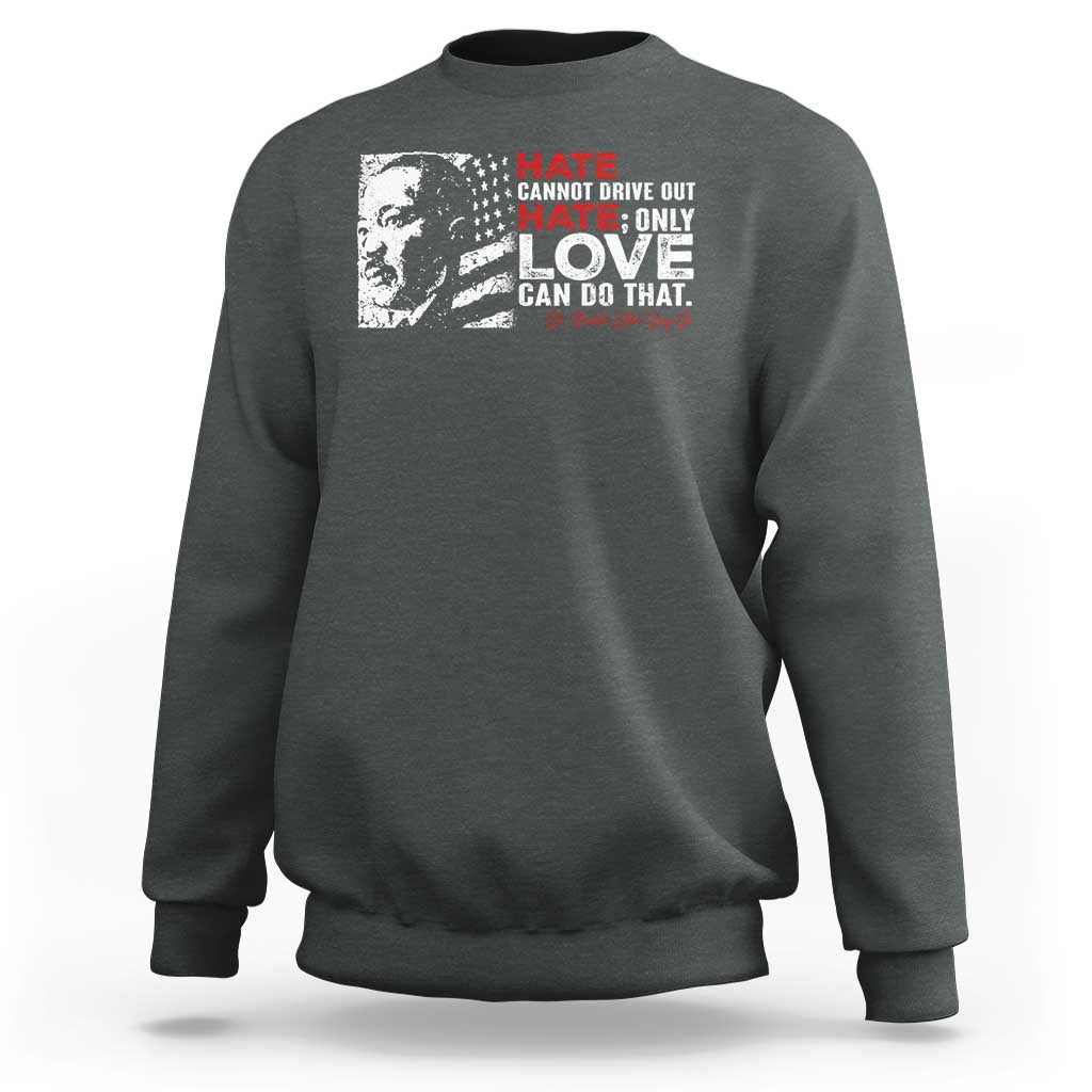 Martin Luther King Jr Sweatshirt Hate Cannot Drive Out Hate