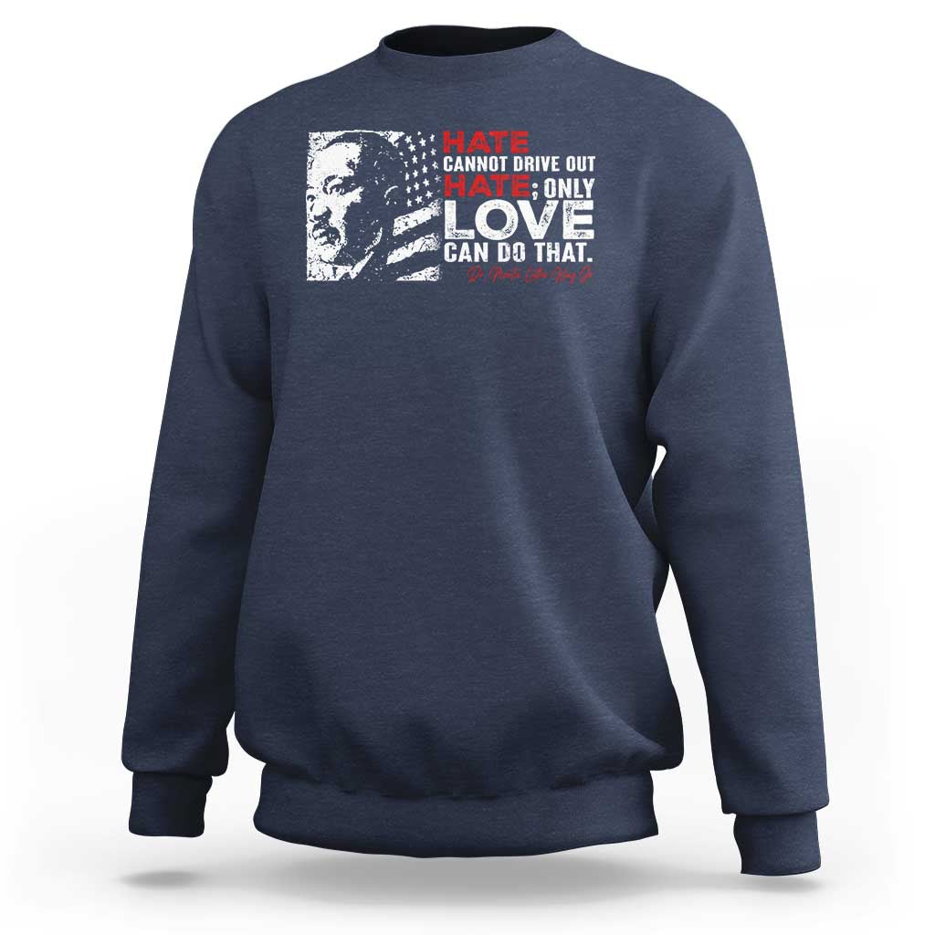 Martin Luther King Jr Sweatshirt Hate Cannot Drive Out Hate