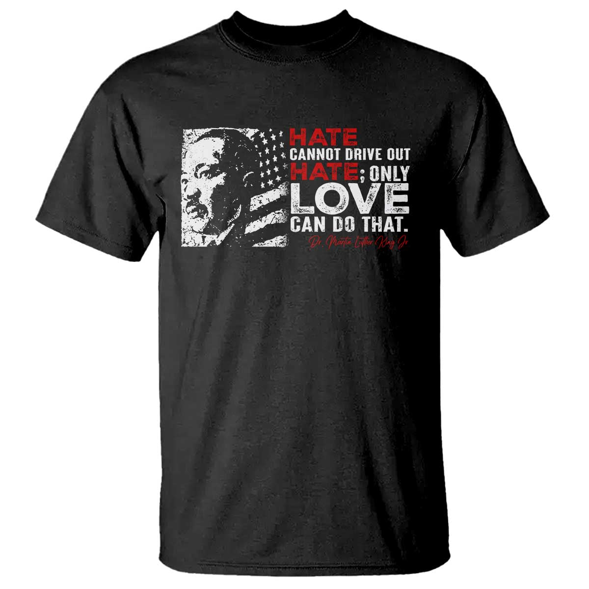 Martin Luther King Jr T Shirt Hate Cannot Drive Out Hate