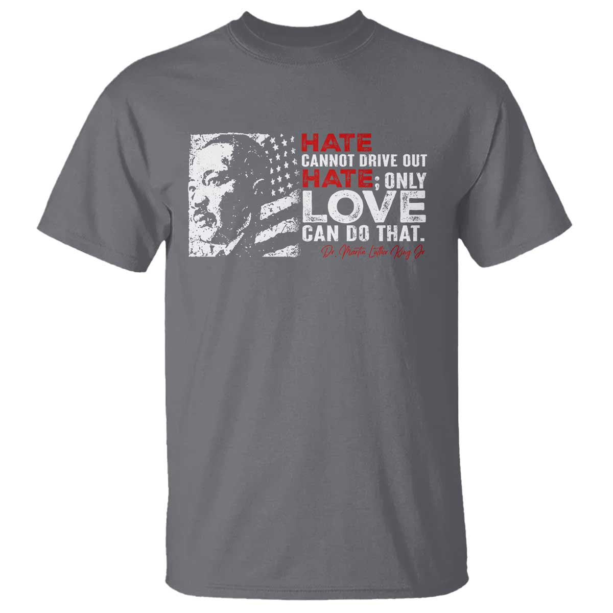 Martin Luther King Jr T Shirt Hate Cannot Drive Out Hate