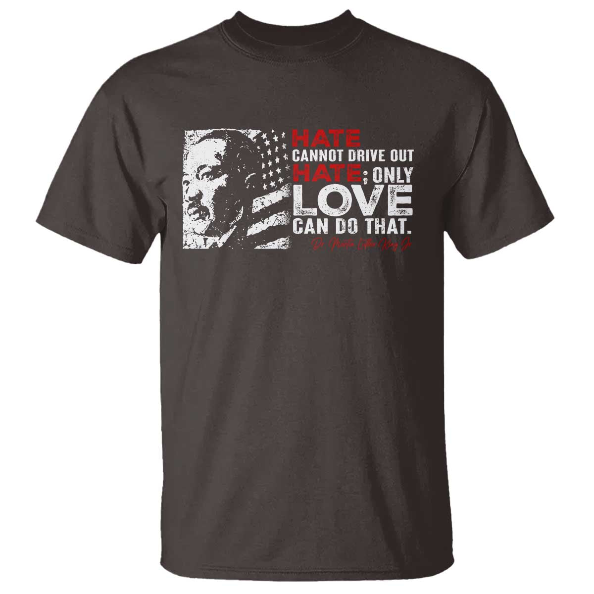 Martin Luther King Jr T Shirt Hate Cannot Drive Out Hate