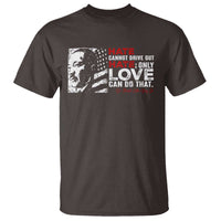 Martin Luther King Jr T Shirt Hate Cannot Drive Out Hate