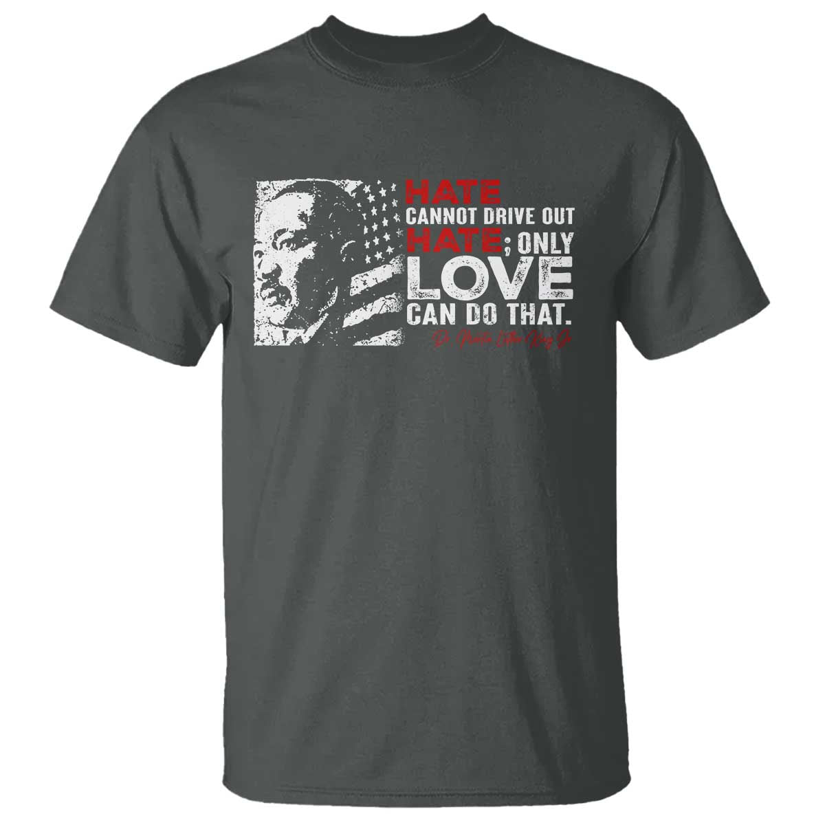 Martin Luther King Jr T Shirt Hate Cannot Drive Out Hate