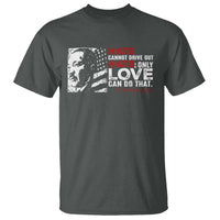 Martin Luther King Jr T Shirt Hate Cannot Drive Out Hate