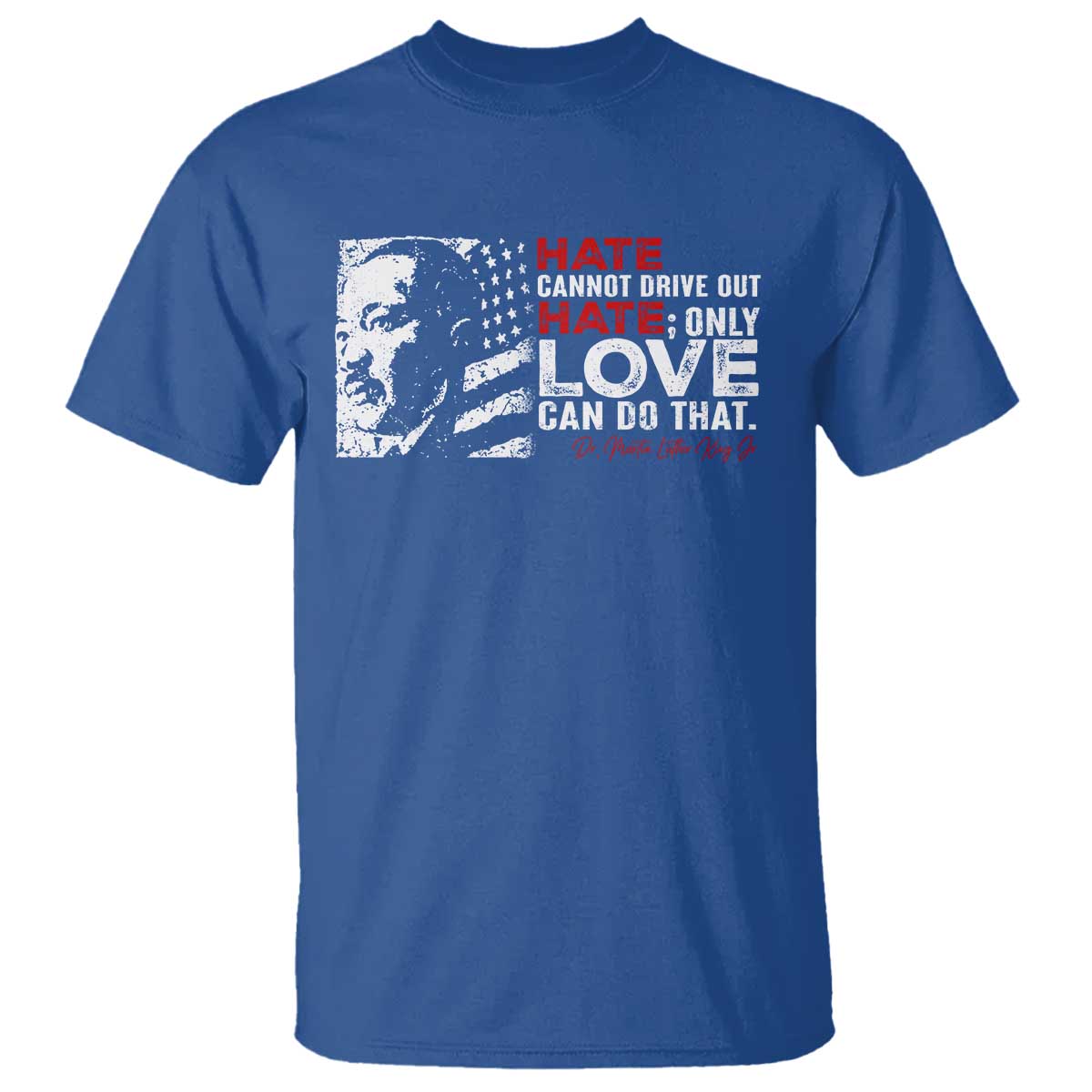 Martin Luther King Jr T Shirt Hate Cannot Drive Out Hate