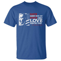 Martin Luther King Jr T Shirt Hate Cannot Drive Out Hate