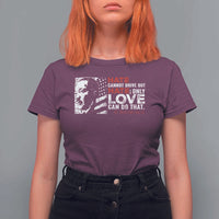 Martin Luther King Jr T Shirt For Women Hate Cannot Drive Out Hate