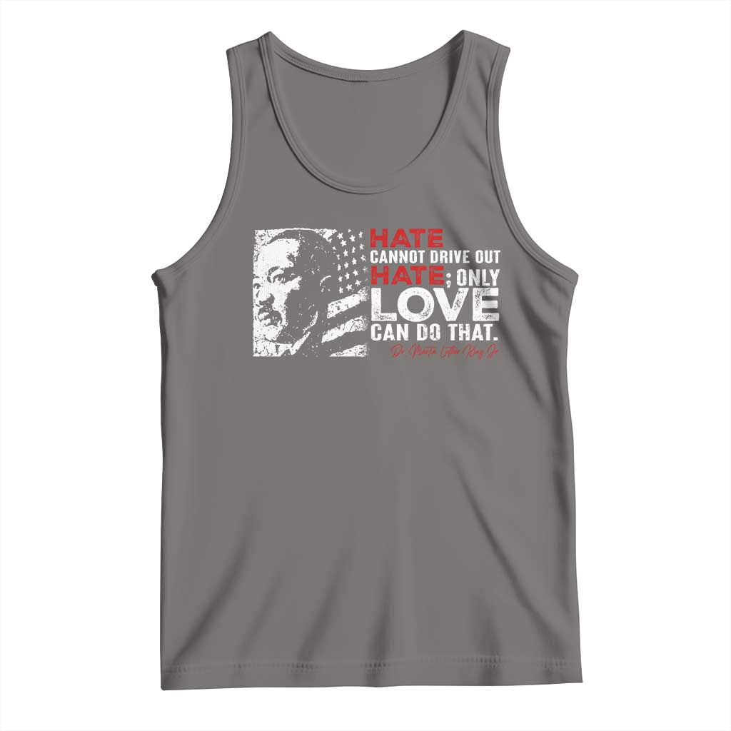 Martin Luther King Jr Tank Top Hate Cannot Drive Out Hate