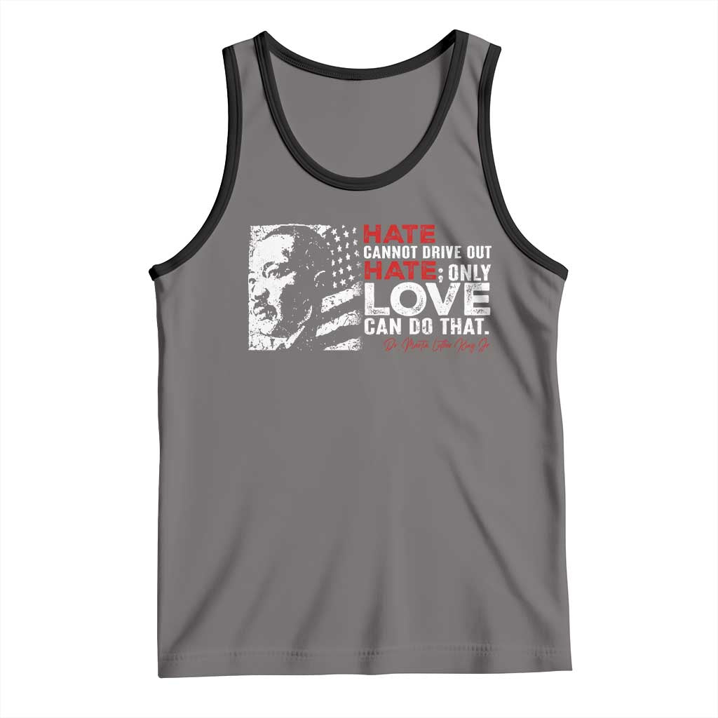 Martin Luther King Jr Tank Top Hate Cannot Drive Out Hate